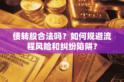 武汉债转股合法吗？如何规避流程风险和纠纷陷阱？