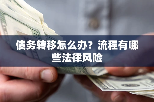 武汉债务转移怎么办？流程有哪些法律风险